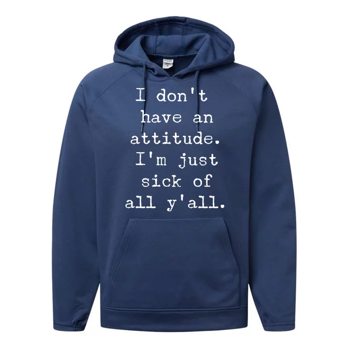 I Don't Have An Attitude I'm Just Sick Of All Ya'll Performance Fleece Hoodie