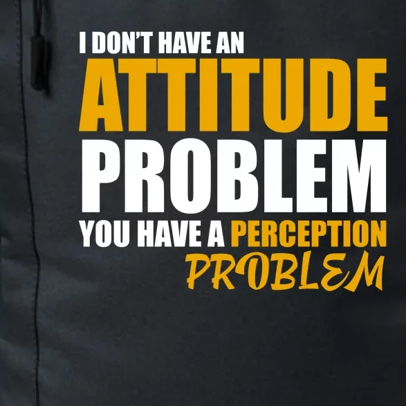 I Don't Have An Attitude Problem You Have A Perception Problem Daily Commute Backpack