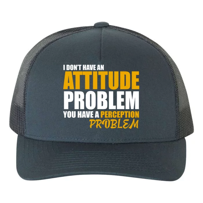 I Don't Have An Attitude Problem You Have A Perception Problem Yupoong Adult 5-Panel Trucker Hat