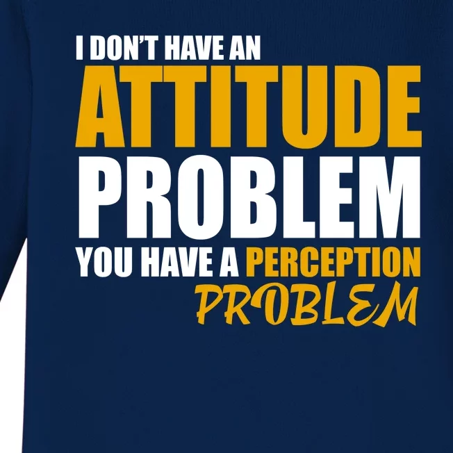 I Don't Have An Attitude Problem You Have A Perception Problem Baby Long Sleeve Bodysuit