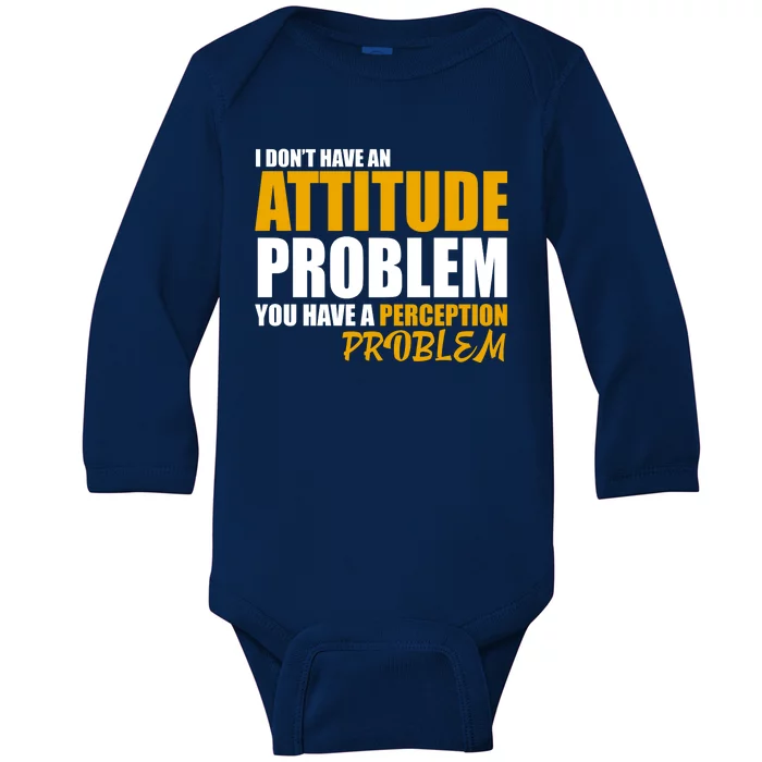 I Don't Have An Attitude Problem You Have A Perception Problem Baby Long Sleeve Bodysuit