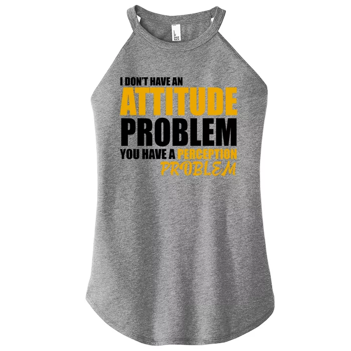 I Don't Have An Attitude Problem You Have A Perception Problem Women’s Perfect Tri Rocker Tank