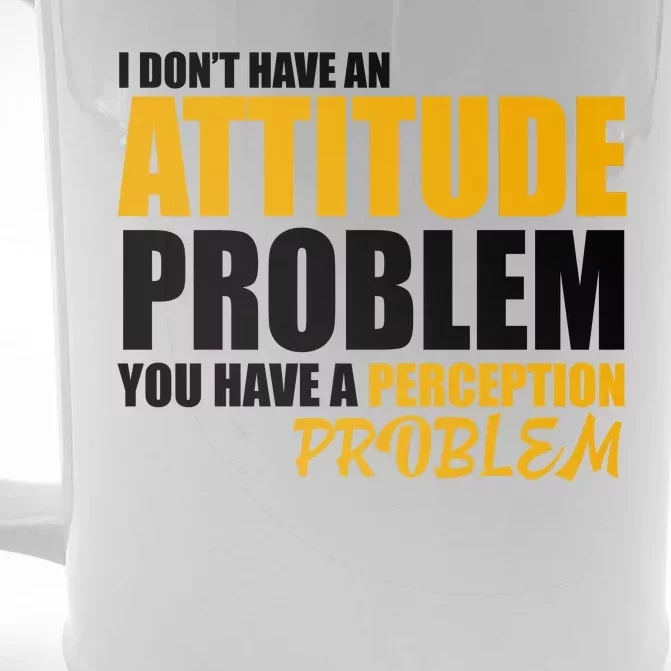 I Don't Have An Attitude Problem You Have A Perception Problem Front & Back Beer Stein