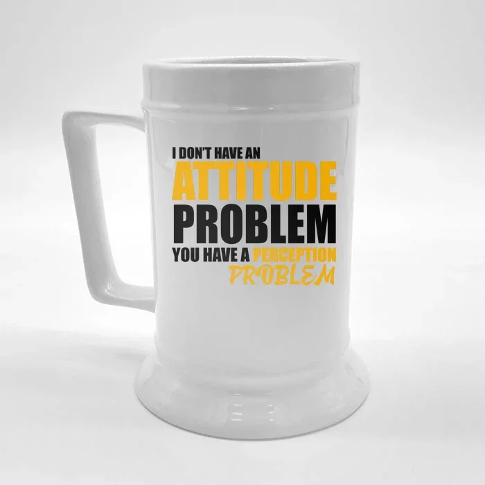 I Don't Have An Attitude Problem You Have A Perception Problem Front & Back Beer Stein