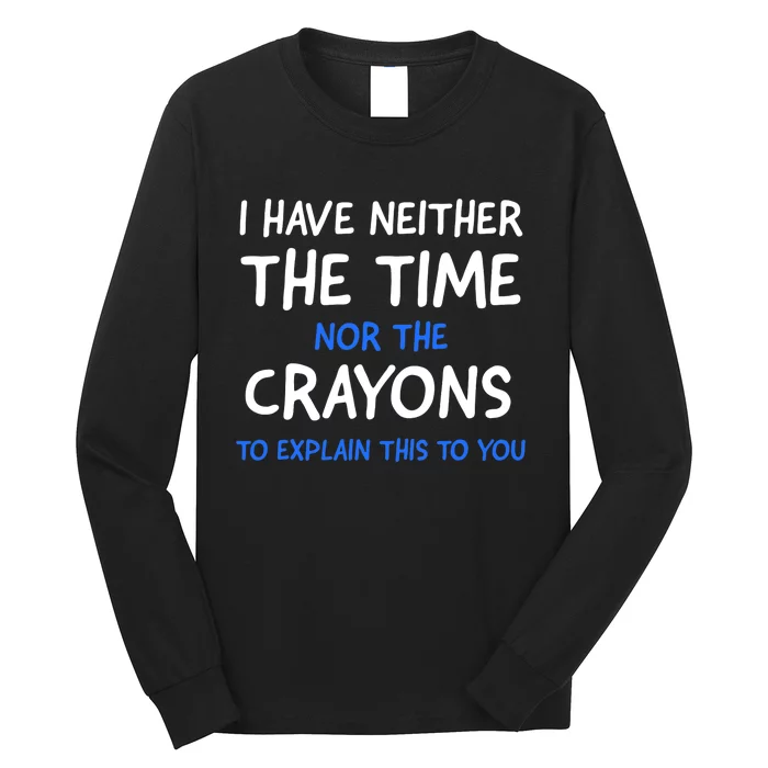 I Don't Have The Time Or The Crayons Funny Sarcasm Quote Long Sleeve Shirt