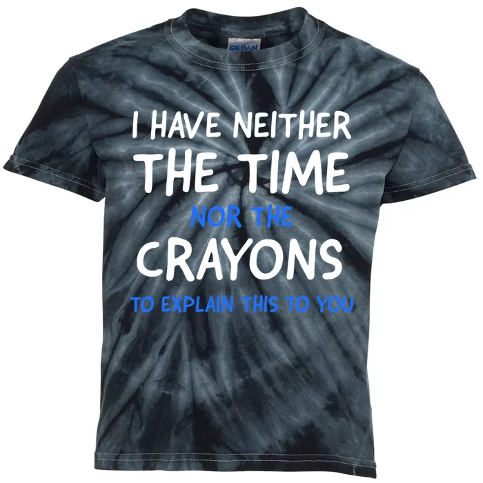 I Don't Have The Time Or The Crayons Funny Sarcasm Quote Kids Tie-Dye T-Shirt