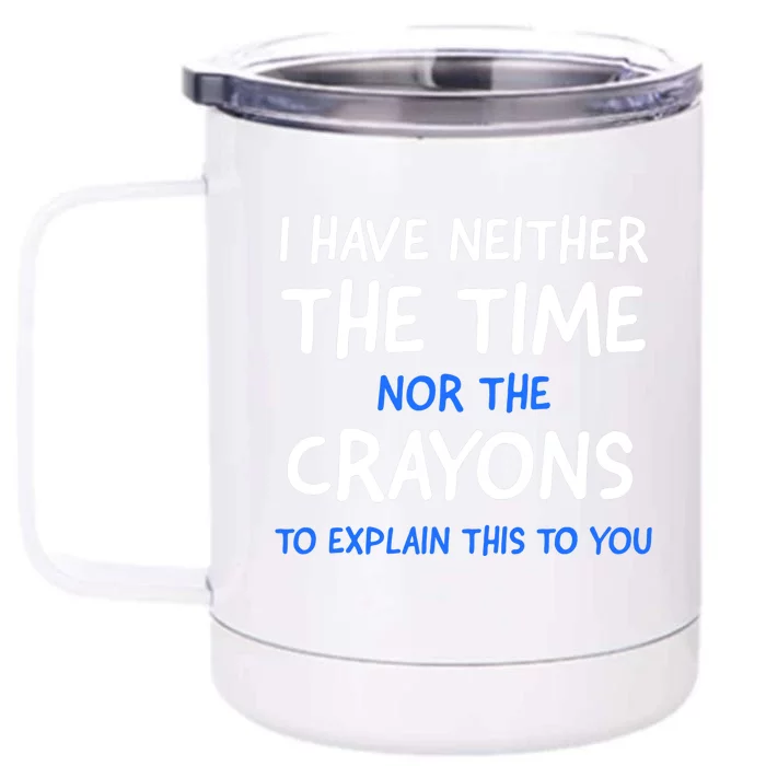 I Don't Have The Time Or The Crayons Funny Sarcasm Quote Front & Back 12oz Stainless Steel Tumbler Cup