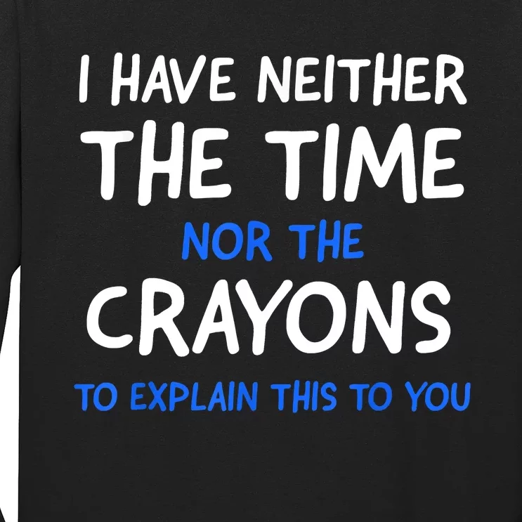 I Don't Have The Time Or The Crayons Funny Sarcasm Quote Long Sleeve Shirt