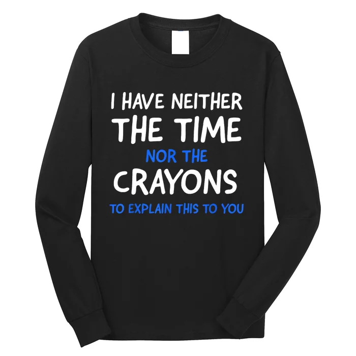 I Don't Have The Time Or The Crayons Funny Sarcasm Quote Long Sleeve Shirt