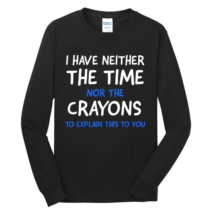 I Don't Have The Time Or The Crayons Funny Sarcasm Quote Tall Long Sleeve T-Shirt