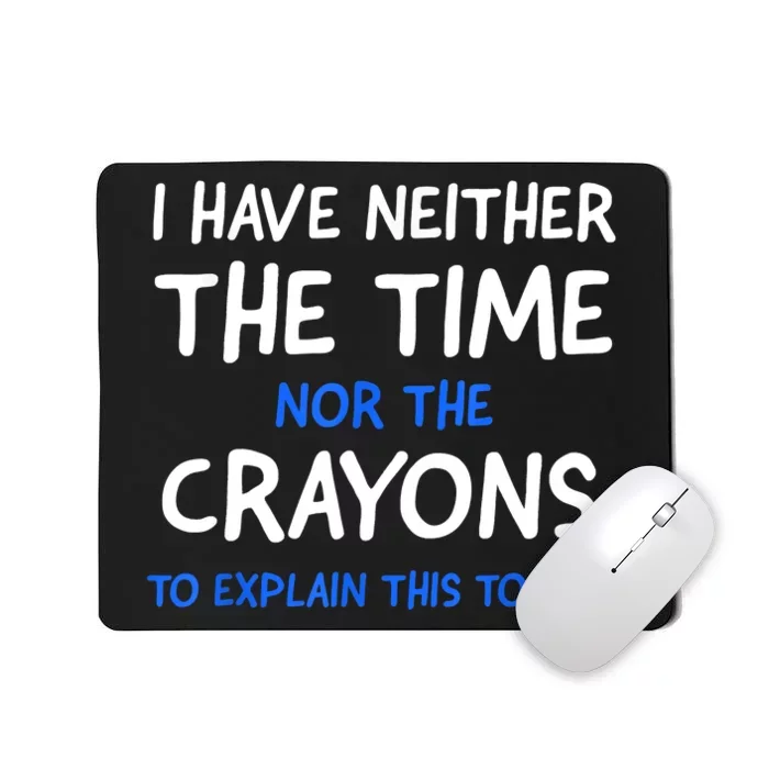 I Don't Have The Time Or The Crayons Funny Sarcasm Quote Mousepad