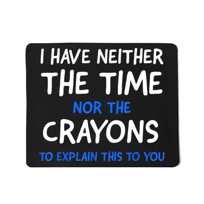 I Don't Have The Time Or The Crayons Funny Sarcasm Quote Mousepad