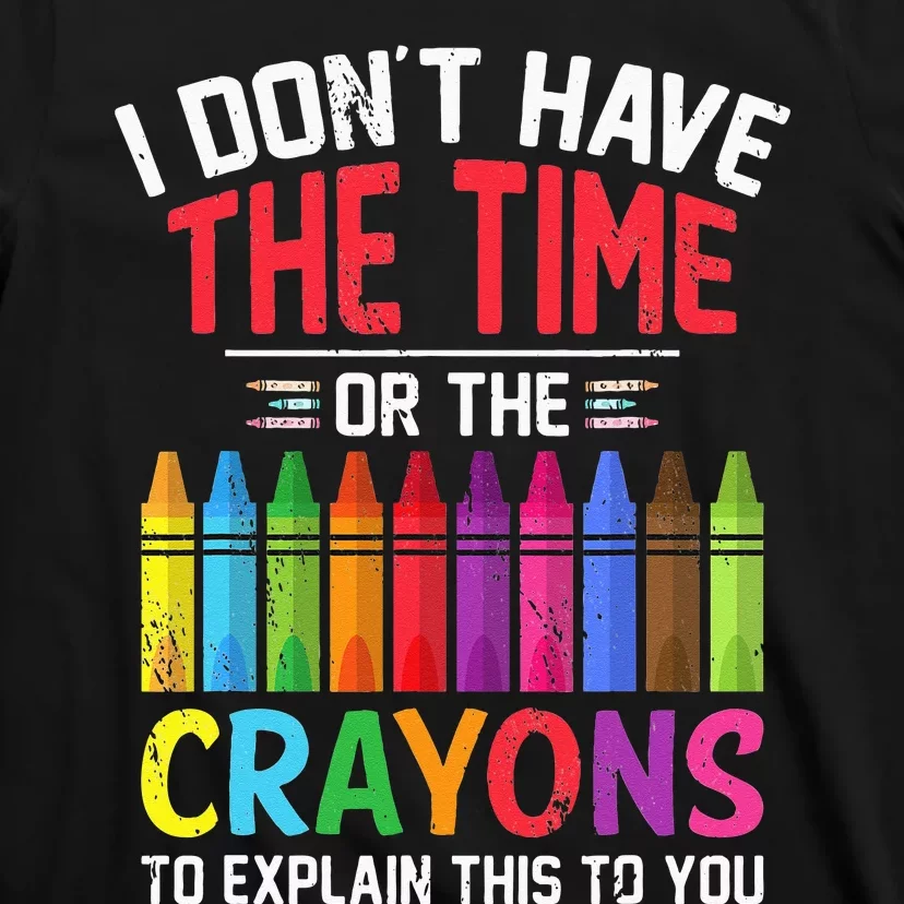 I Dont Have The Time Or The Crayons To Explain This To You T-Shirt