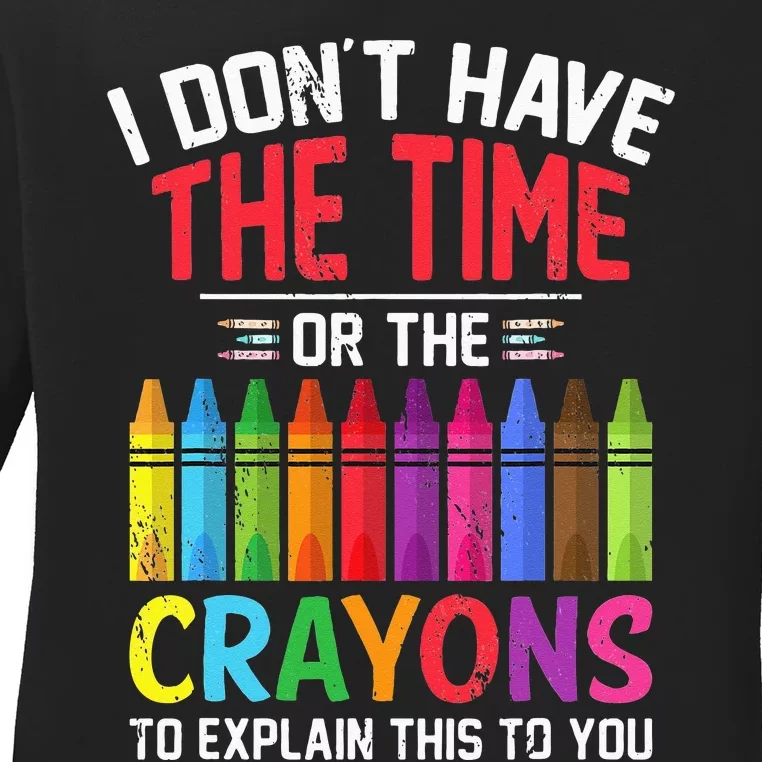 I Dont Have The Time Or The Crayons To Explain This To You Ladies Long Sleeve Shirt