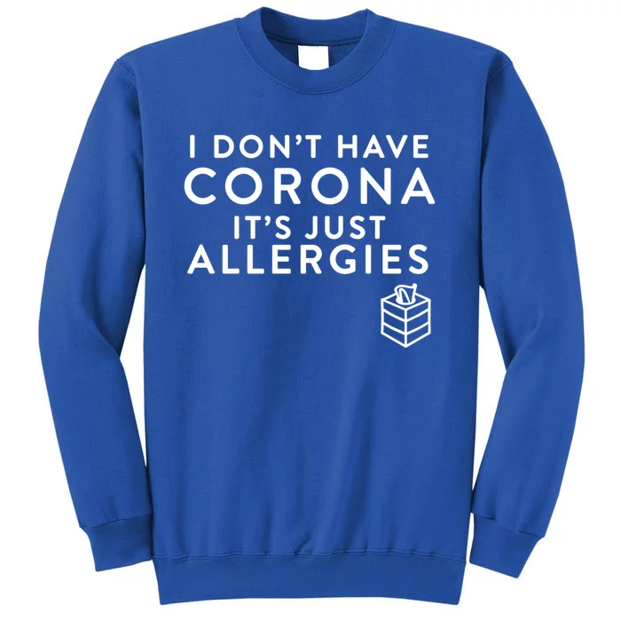 I Don't Have Corona It's Just Allergies!! Gift Tall Sweatshirt