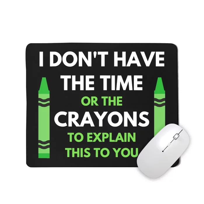 I Don't Have The Time Or The Crayons Funny Sarcasm Quote Mousepad