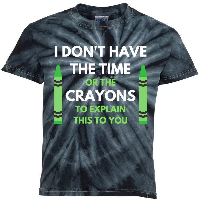 I Don't Have The Time Or The Crayons Funny Sarcasm Quote Kids Tie-Dye T-Shirt