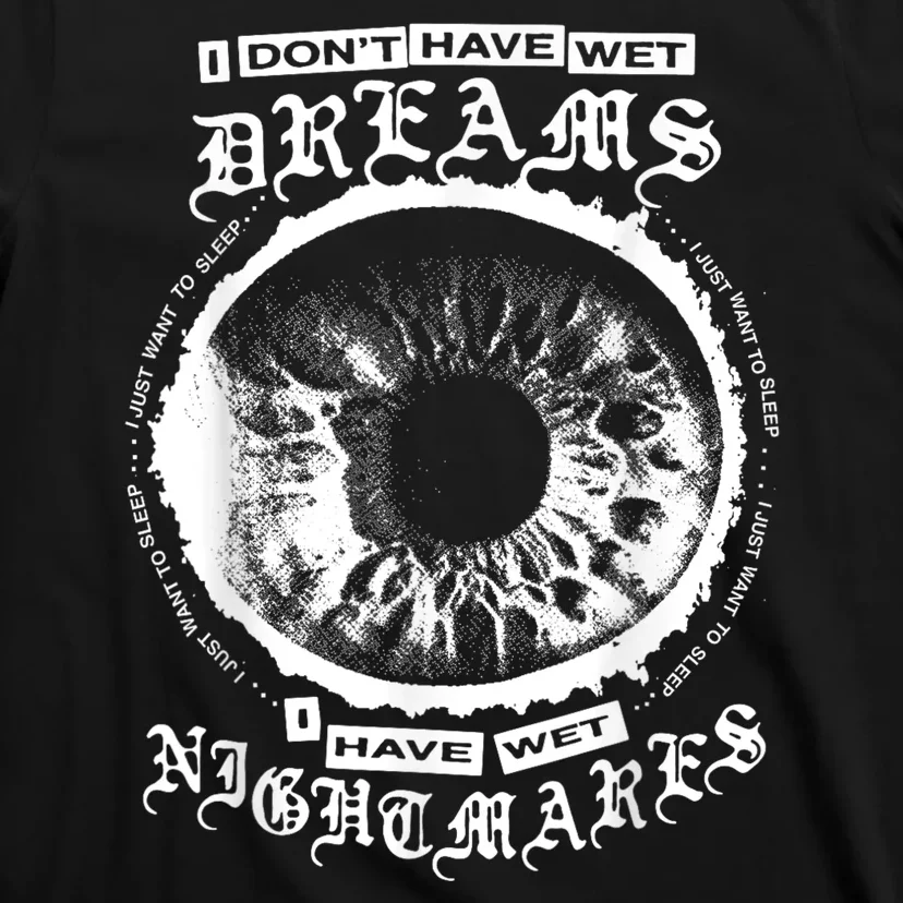 I DonT Have Wet Dreams I Have Wet Nightmares T-Shirt