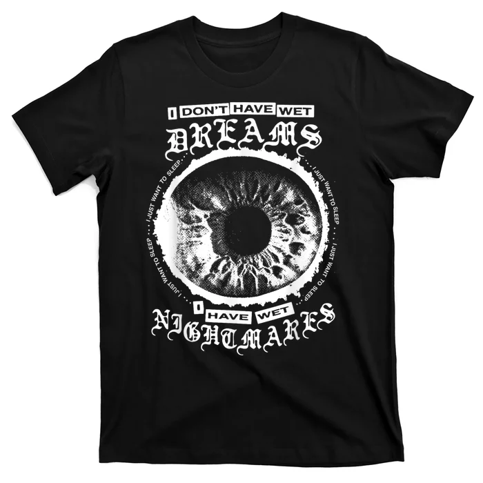 I DonT Have Wet Dreams I Have Wet Nightmares T-Shirt