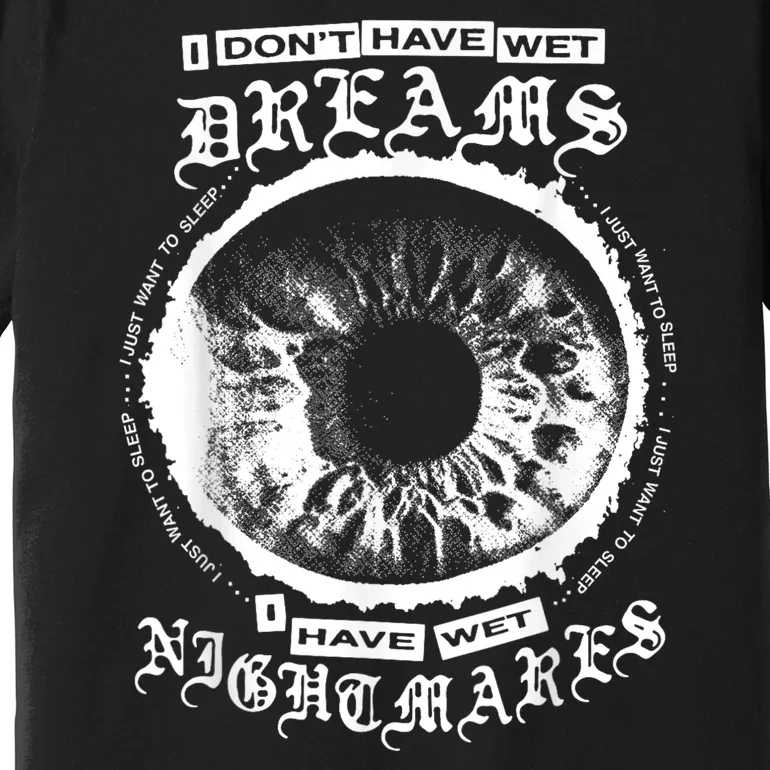 I DonT Have Wet Dreams I Have Wet Nightmares Premium T-Shirt