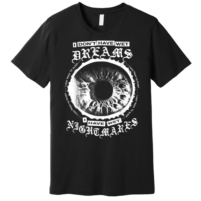 I DonT Have Wet Dreams I Have Wet Nightmares Premium T-Shirt