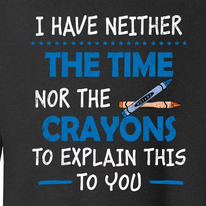 I Don't Have The Time Or The Crayons Funny Sarcasm Quote Toddler Sweatshirt