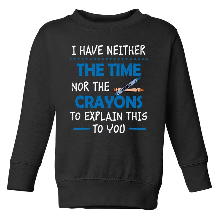 I Don't Have The Time Or The Crayons Funny Sarcasm Quote Toddler Sweatshirt