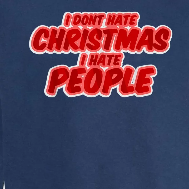 I Dont Hate Christmas I Hate People Complaining Holidays Garment-Dyed Sweatshirt