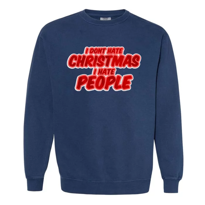 I Dont Hate Christmas I Hate People Complaining Holidays Garment-Dyed Sweatshirt