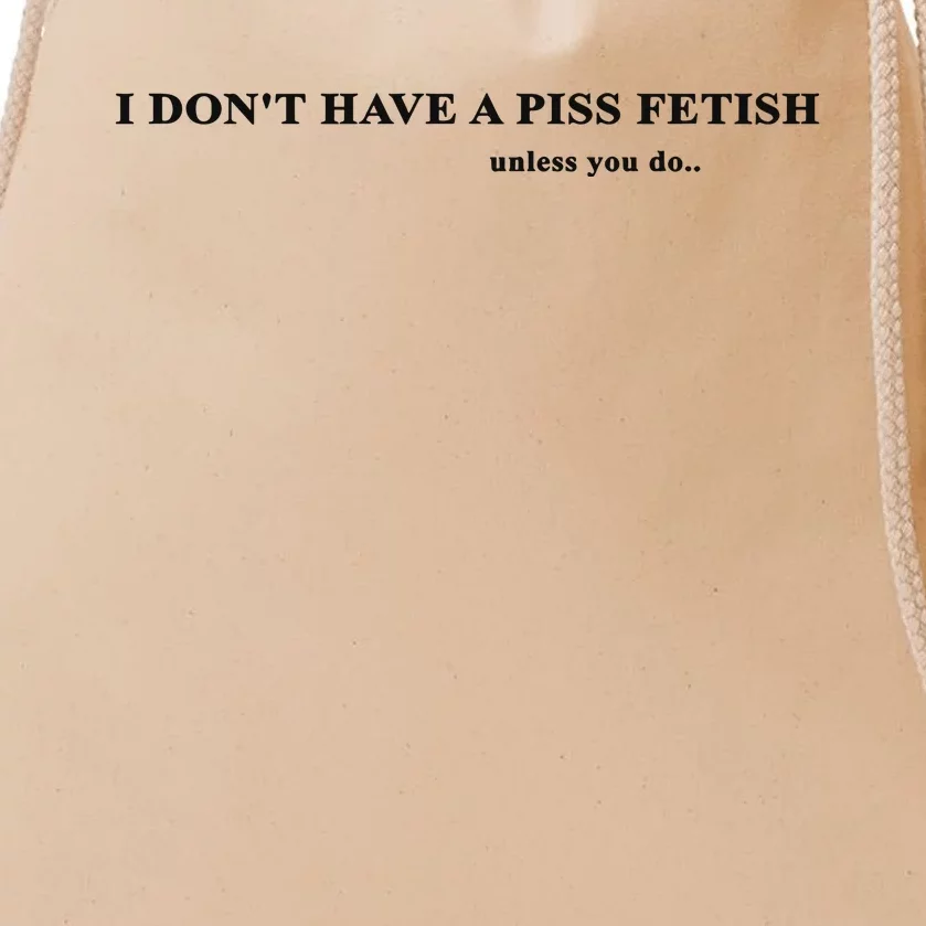 I Don’T Have A Piss Fetish Unless You Do Drawstring Bag