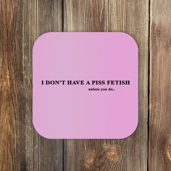 I Don’T Have A Piss Fetish Unless You Do Coaster