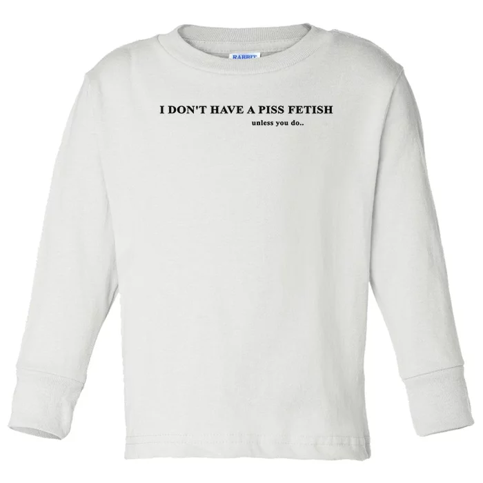 I Don’T Have A Piss Fetish Unless You Do Toddler Long Sleeve Shirt