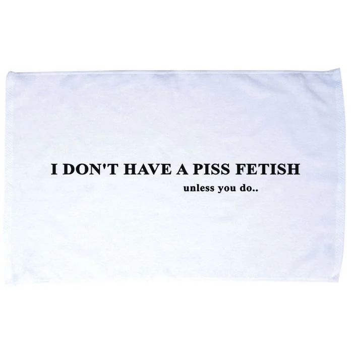 I Don’T Have A Piss Fetish Unless You Do Microfiber Hand Towel