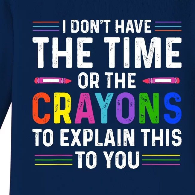 I Dont Have The Time Or The Crayons To Explain This To You Baby Long Sleeve Bodysuit