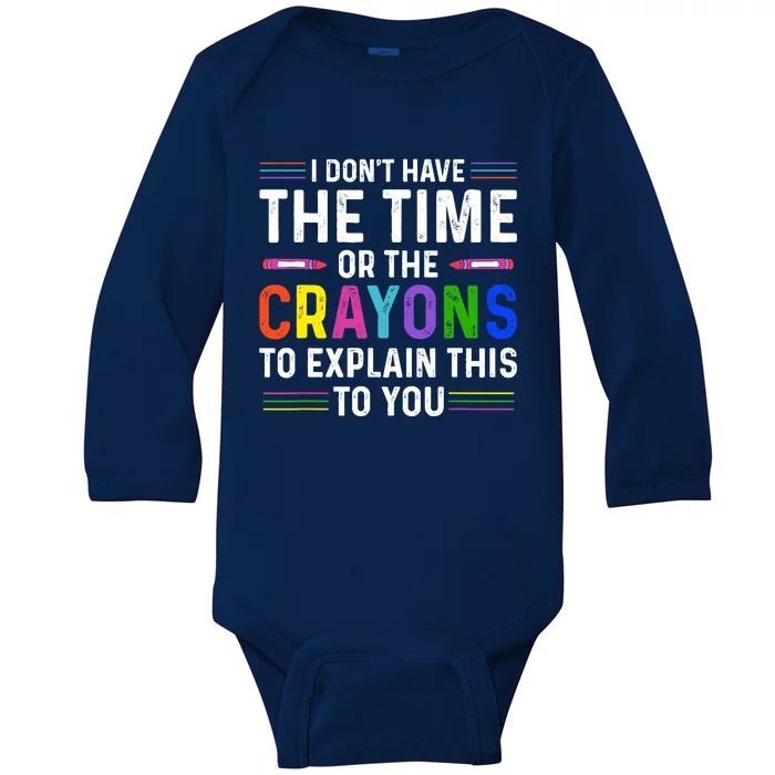 I Dont Have The Time Or The Crayons To Explain This To You Baby Long Sleeve Bodysuit