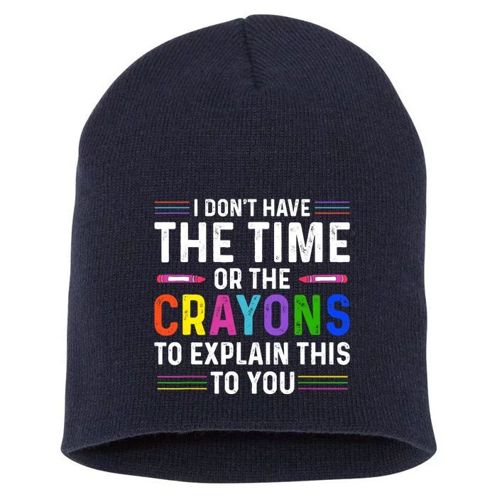 I Dont Have The Time Or The Crayons To Explain This To You Short Acrylic Beanie