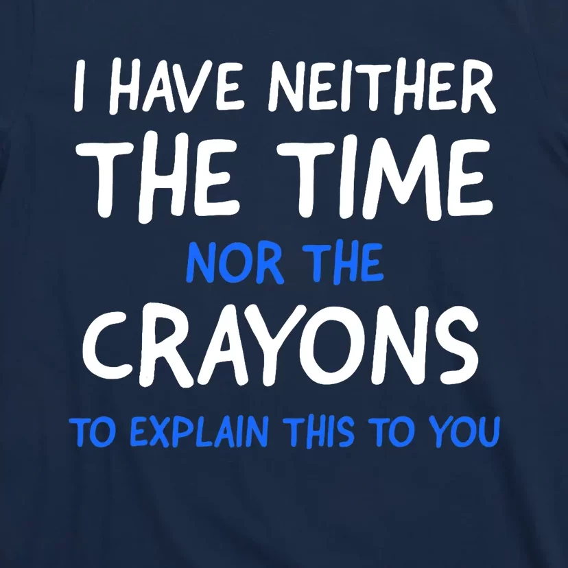 I Don't Have The Time Or The Crayons Funny Sarcasm Quote T-Shirt