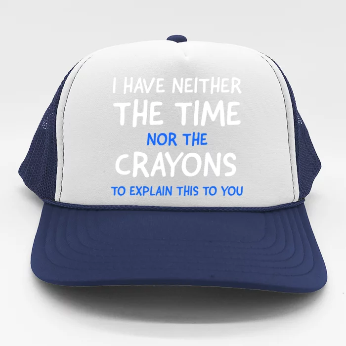 I Don't Have The Time Or The Crayons Funny Sarcasm Quote Trucker Hat