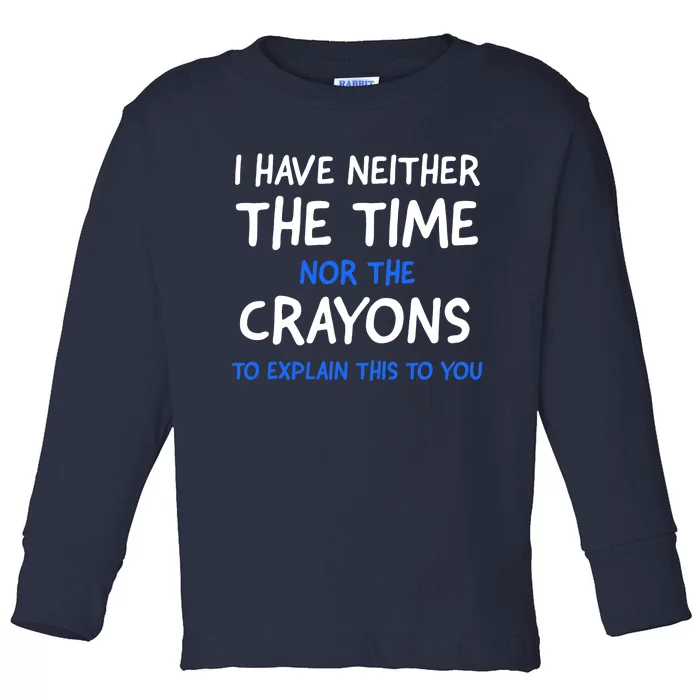 I Don't Have The Time Or The Crayons Funny Sarcasm Quote Toddler Long Sleeve Shirt