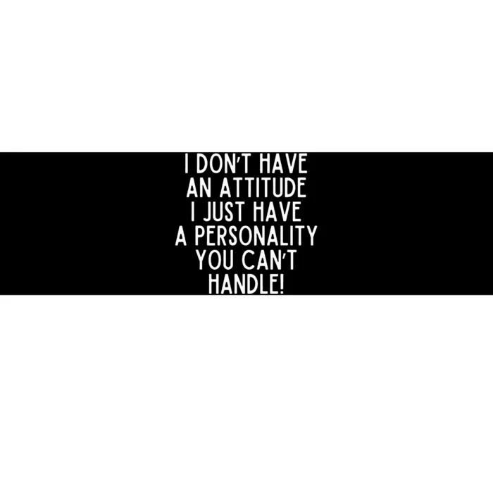 I Dont Have An Attitude I Have A Personality You Cant Handle Bumper Sticker