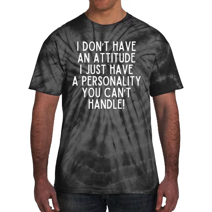 I Dont Have An Attitude I Have A Personality You Cant Handle Tie-Dye T-Shirt