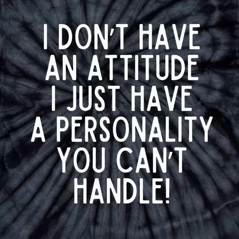 I Dont Have An Attitude I Have A Personality You Cant Handle Tie-Dye T-Shirt