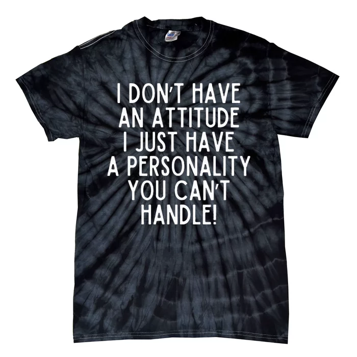 I Dont Have An Attitude I Have A Personality You Cant Handle Tie-Dye T-Shirt