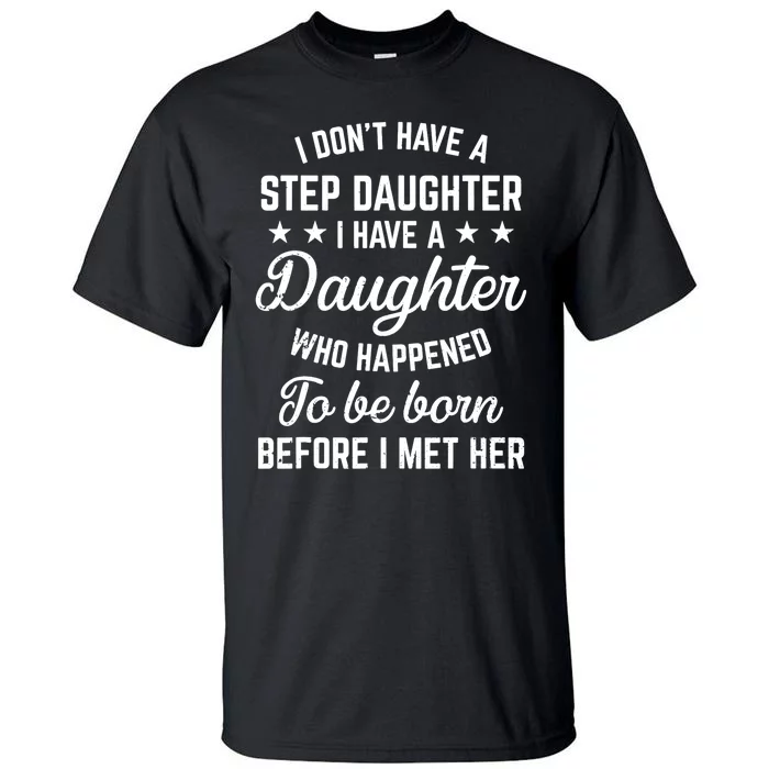 I Dont Have A Stepdaughter Funny Step Dad Gift From Daughter Tall T-Shirt