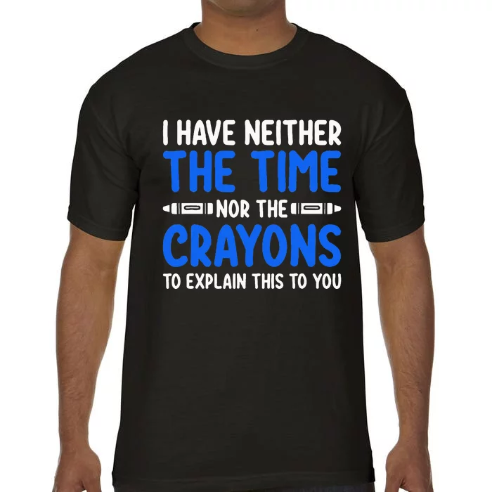 I DonT Have The Time Or The Crayons Funny Comfort Colors T-Shirt