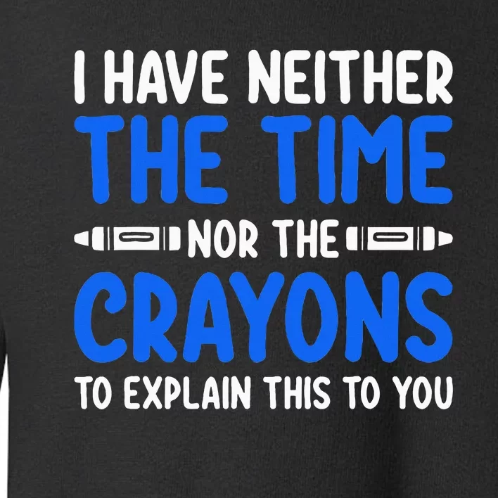 I DonT Have The Time Or The Crayons Funny Toddler Sweatshirt