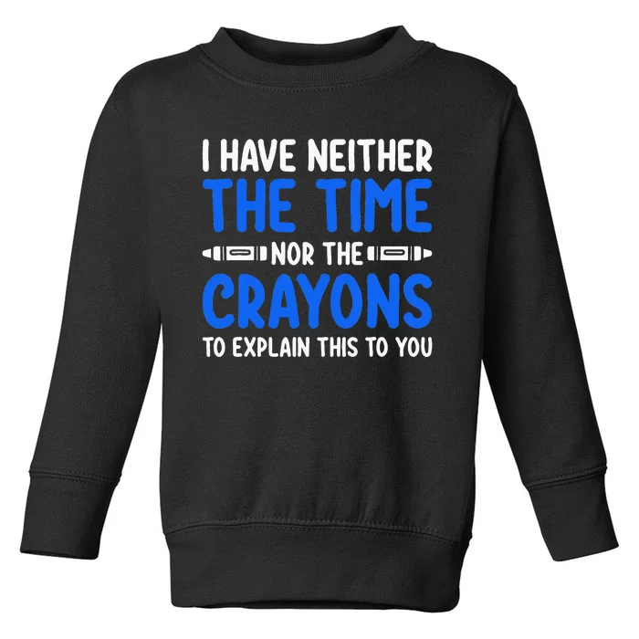 I DonT Have The Time Or The Crayons Funny Toddler Sweatshirt