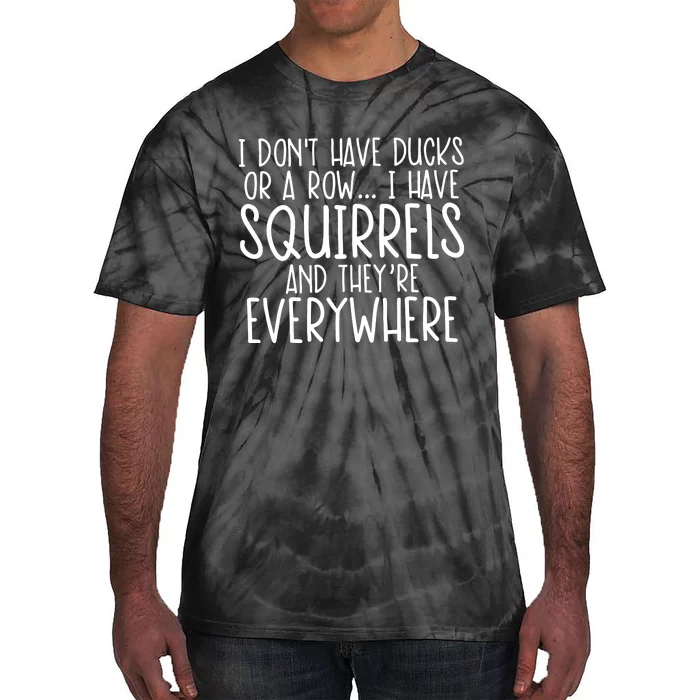 I DonT Have Ducks Or A Row I Have Squirrels And They Are Everywhere Tie-Dye T-Shirt