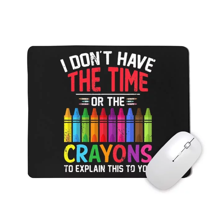 I Dont Have The Time Or The Crayons To Explain This To You Mousepad