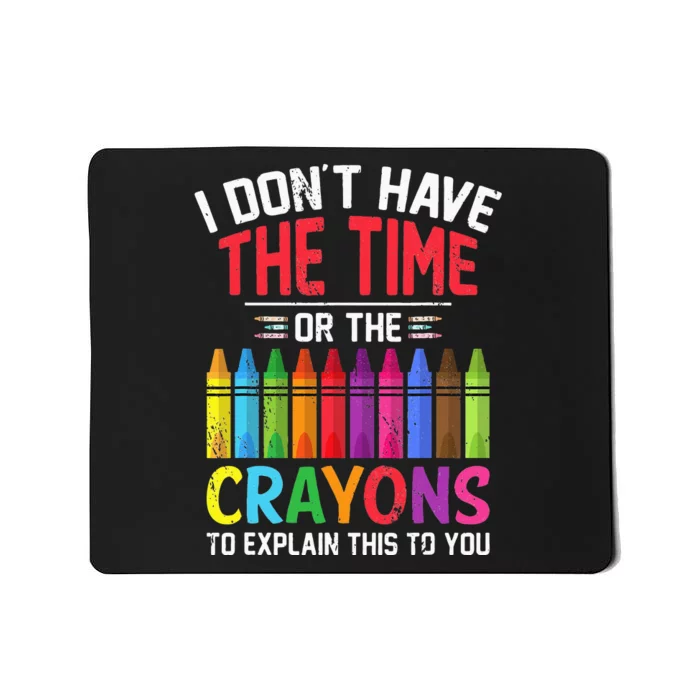 I Dont Have The Time Or The Crayons To Explain This To You Mousepad